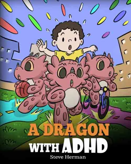 9. A Dragon With ADHD: A Children’s Story About ADHD. A Cute Book to Help Kids Get Organized, Focus, and Succeed, by Steve Herman - Coach Foundation