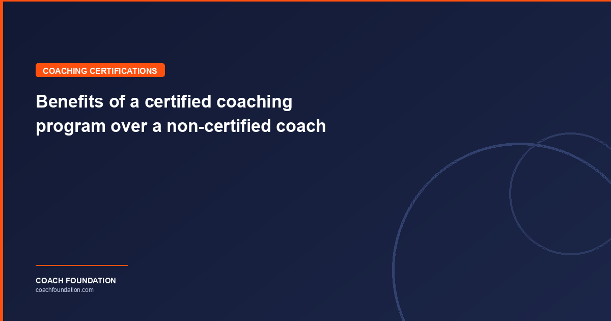 Benefits of a certified coaching program over a non-certified coach - Coach Foundation