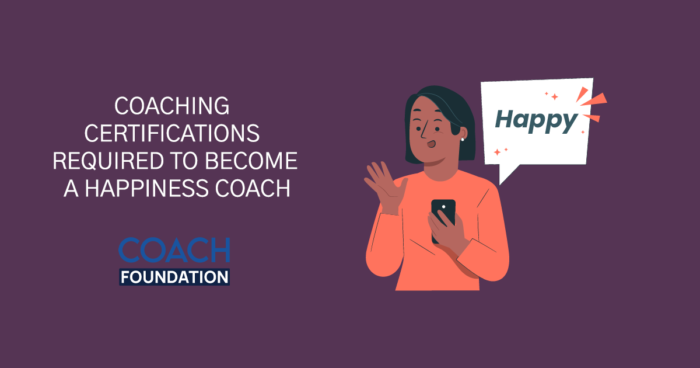 Coaching Certifications Required To Become A Happiness Coach - Coach Foundation
