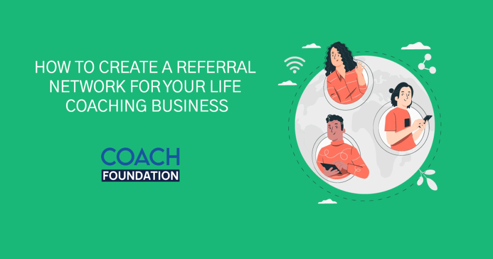 How To Create a Referral Network for Your Life Coaching Business - Coach Foundation
