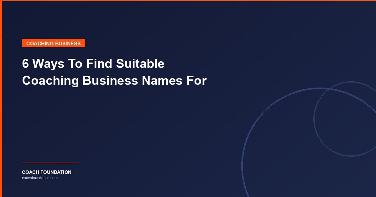 6 Ways To Find Suitable Coaching Business Names For - Coach Foundation