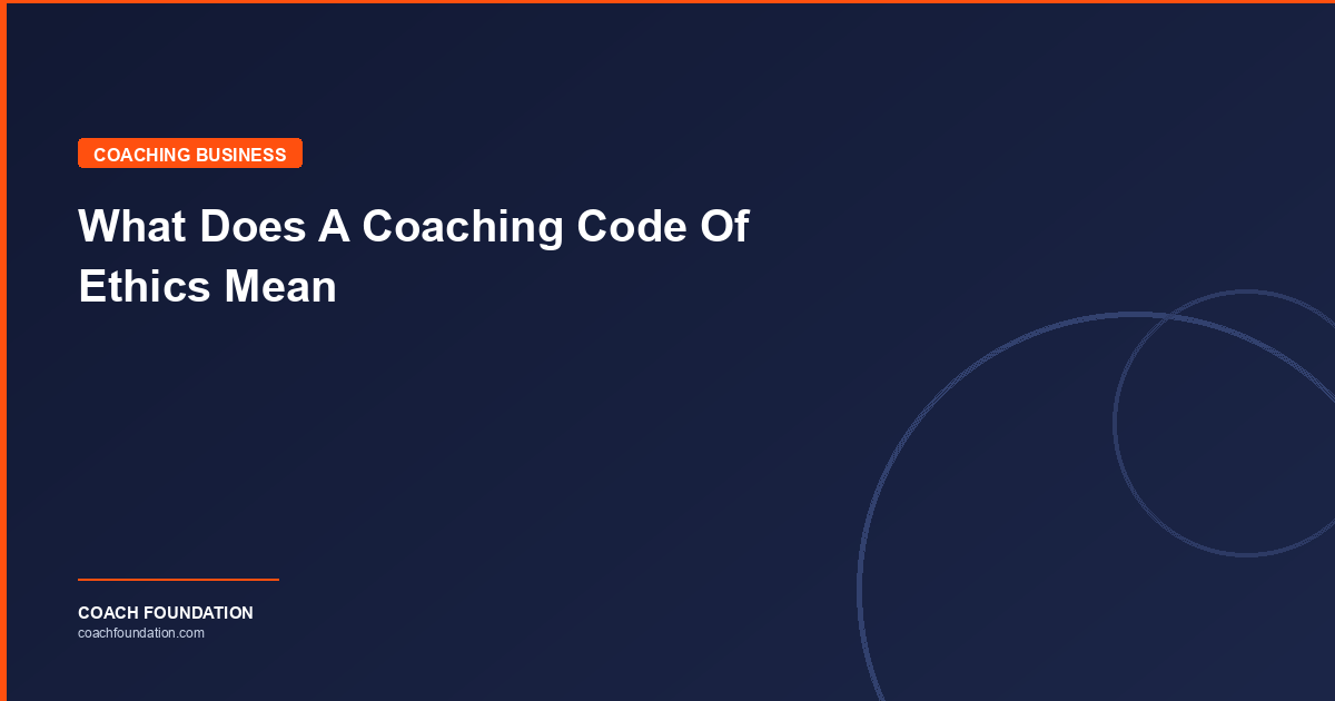 What Does A Coaching Code Of Ethics Mean - Coach Foundation