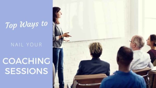 Top ways to nail your coaching sessions (like never before)! - Coach Foundation