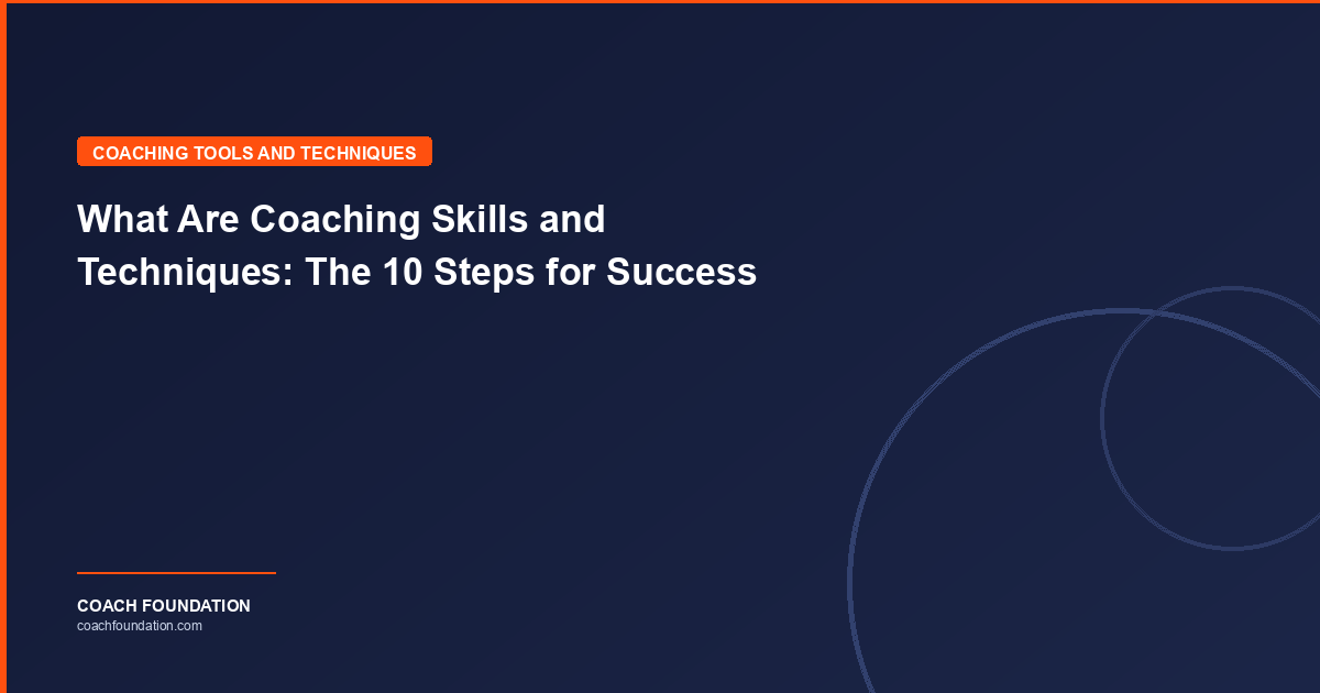 What Are Coaching Skills and Techniques: The 10 Steps for Success - Coach Foundation