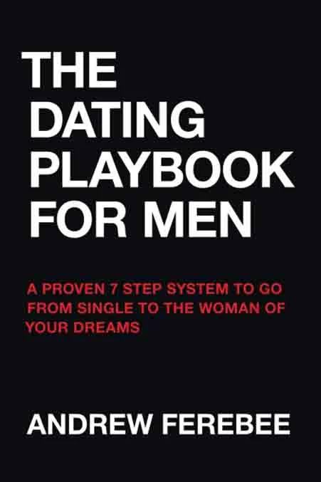 7. The Dating Playbook For Men: A Proven 7 Step System to Go From Single to The Woman Of Your Dreams – Andrew Ferebee - Coach Foundation