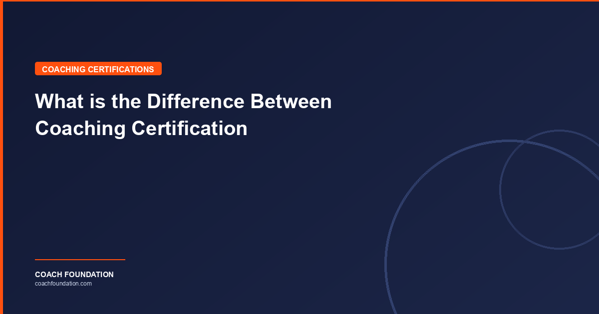 What is the Difference Between Coaching Certification - Coach Foundation