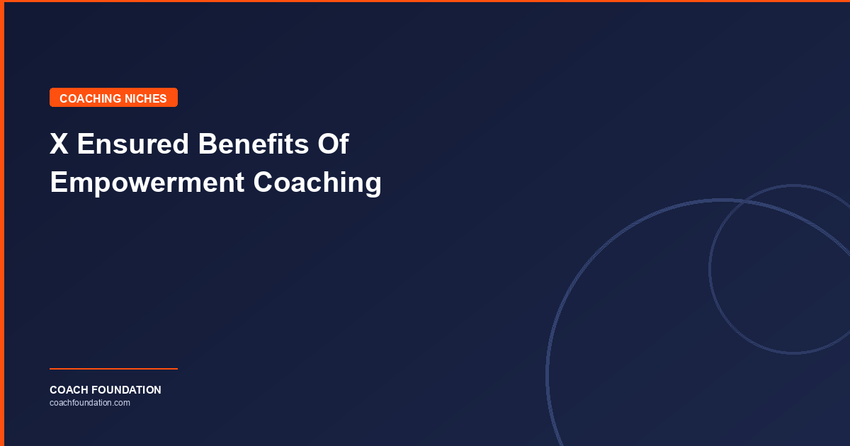 X Ensured Benefits Of Empowerment Coaching - Coach Foundation
