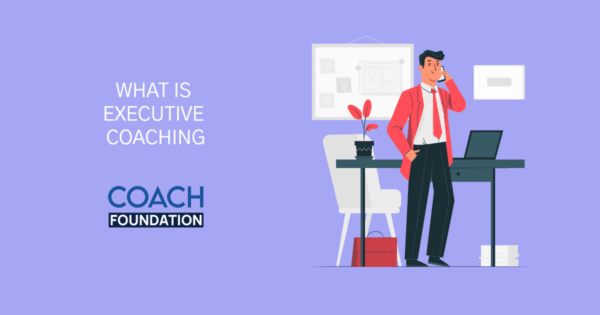 What is Executive Coaching? - Coach Foundation
