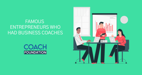 Famous Entrepreneurs Who Had Business Coaches - Coach Foundation