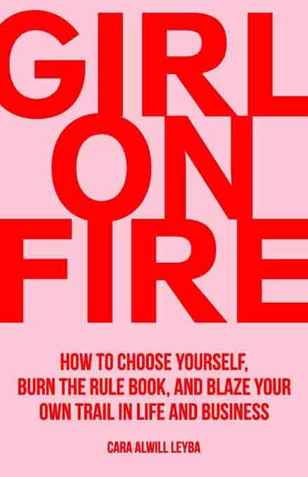 7. Girl On Fire- How to Choose Yourself, Burn the Rule Book, and Blaze Your Own Trail in Life Cara Alwill Leyba (Passionista Publishing, 2019) - Coach Foundation