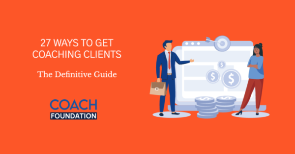 27 Guaranteed Ways to Get Coaching Clients - Coach Foundation