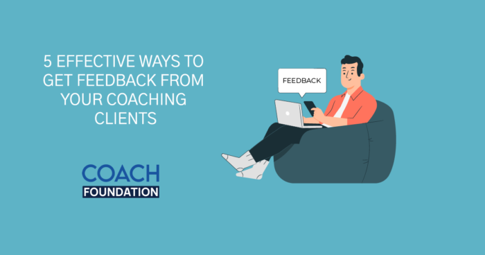 5 Effective Ways to Get Feedback from Your Coaching Clients - Coach Foundation