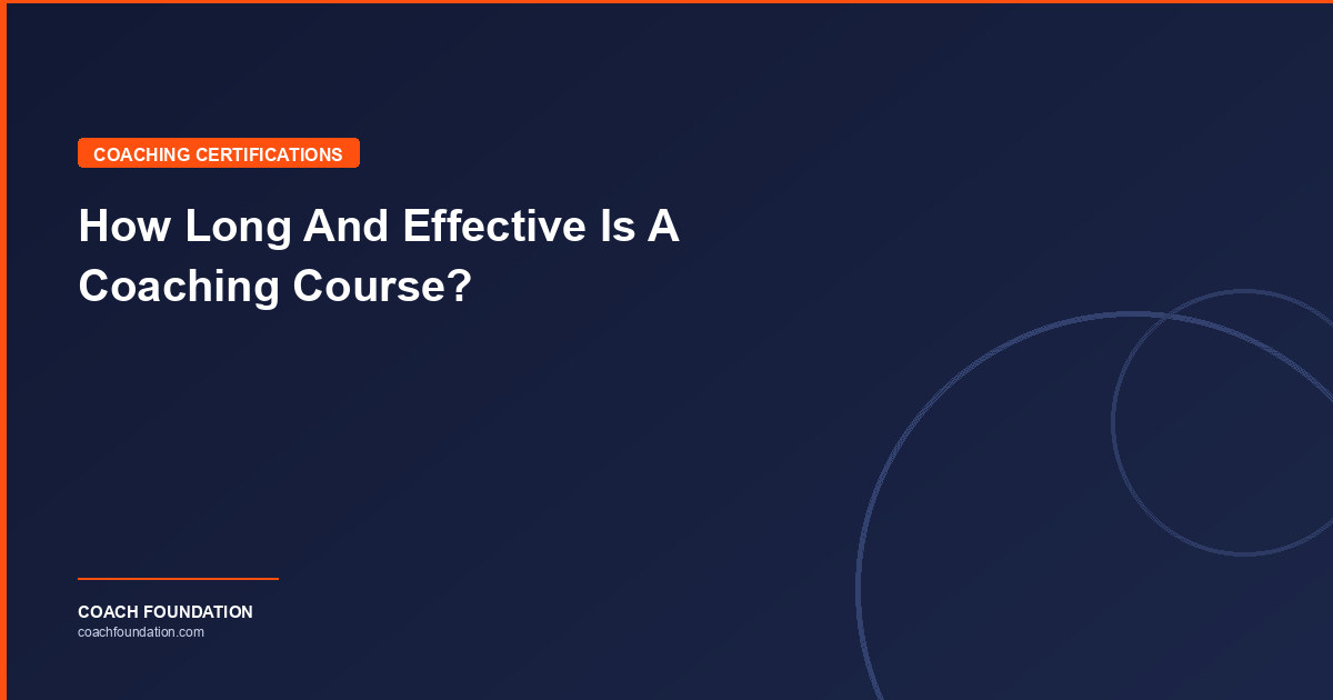 How Long And Effective Is A Coaching Course? - Coach Foundation