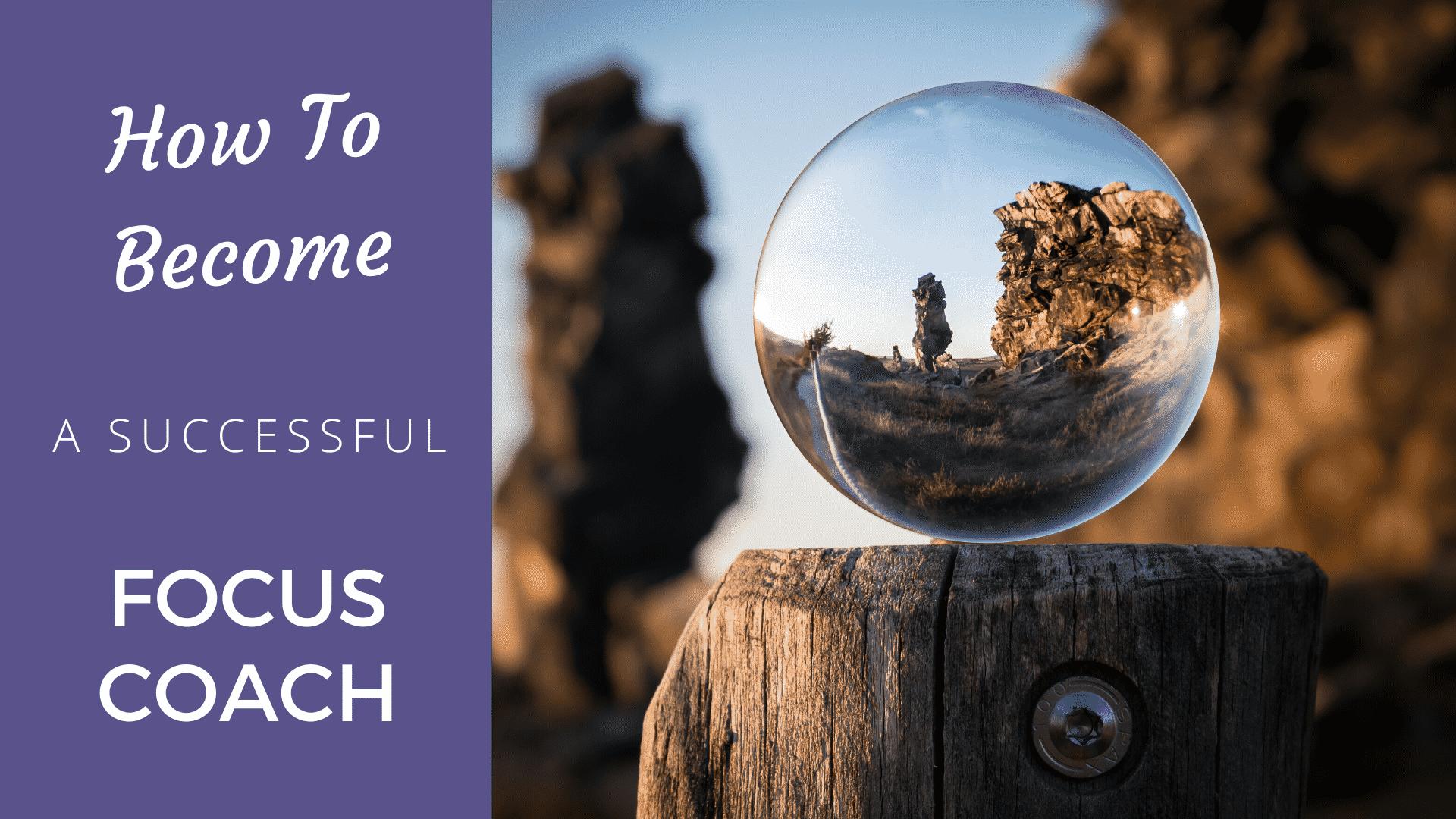 How to Become a Successful Focus Coach: The Ultimate Guide - Coach Foundation