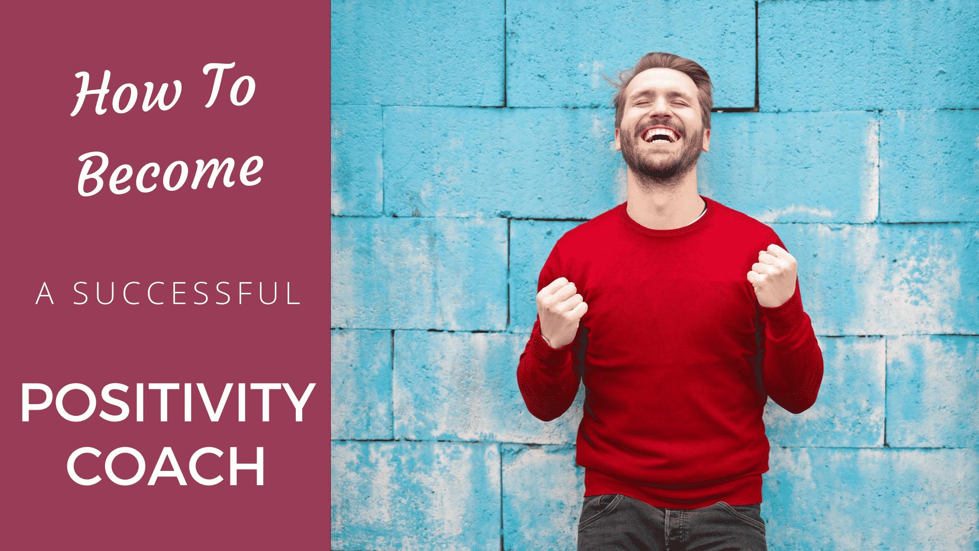 How to Become a Successful Positivity Coach? [2024 Edition] - Coach Foundation