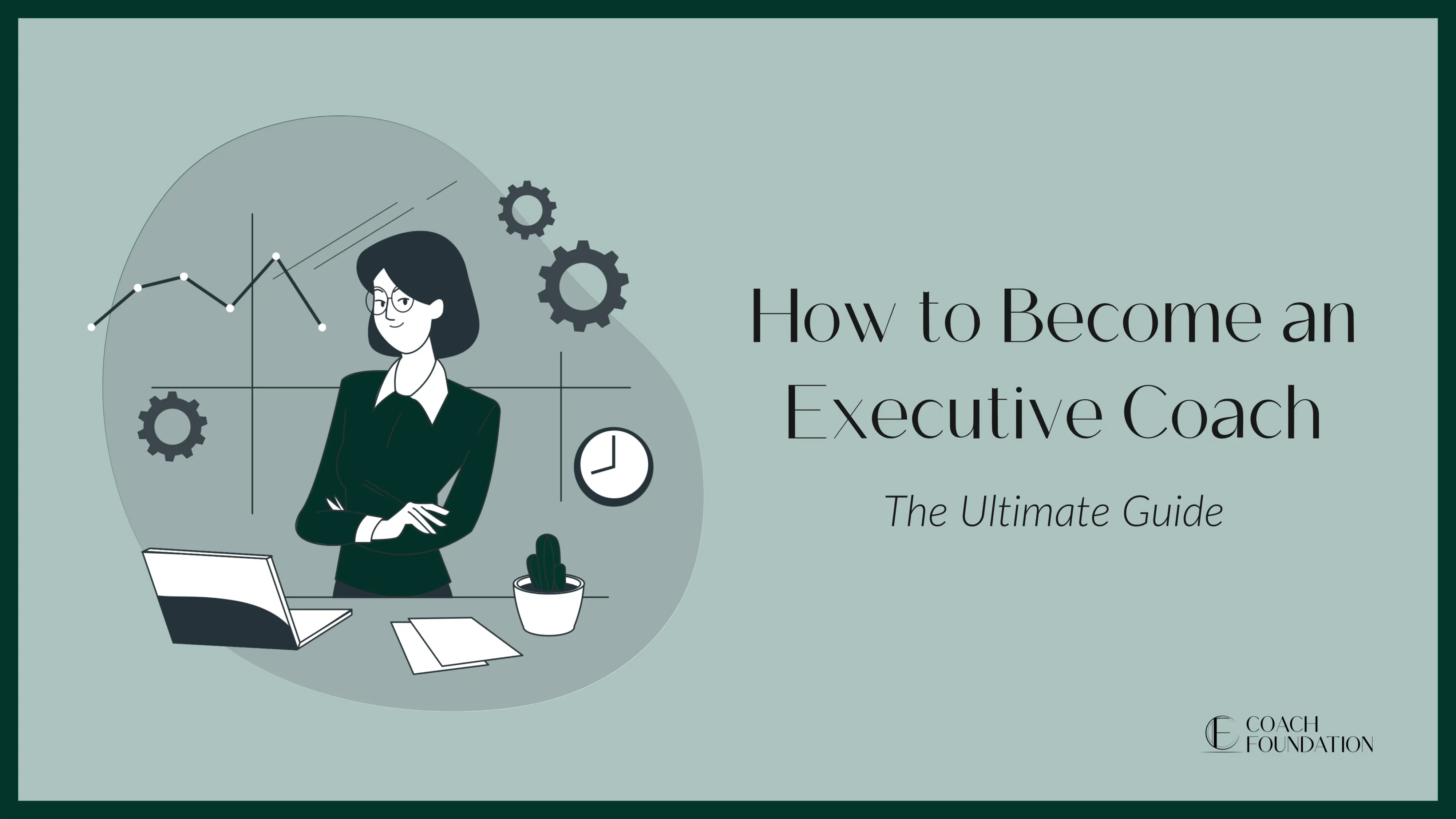 How to Become An Executive Coach (The Ultimate Guide) - Coach Foundation