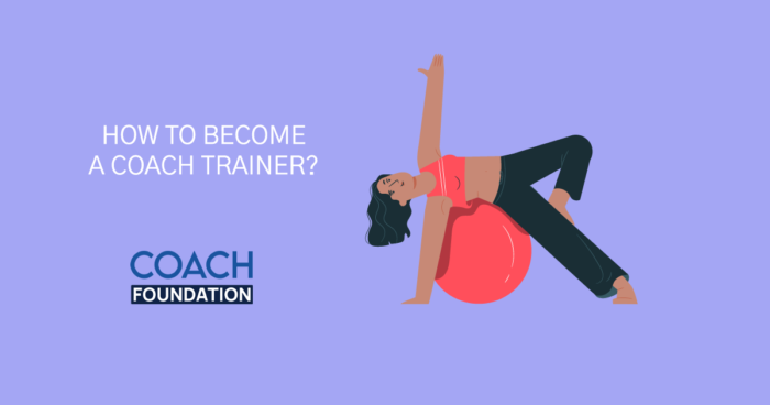 How To Become a Coach Trainer? - Coach Foundation