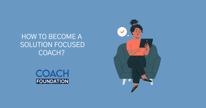 How To Become a Solution-Focused Coach? - Coach Foundation