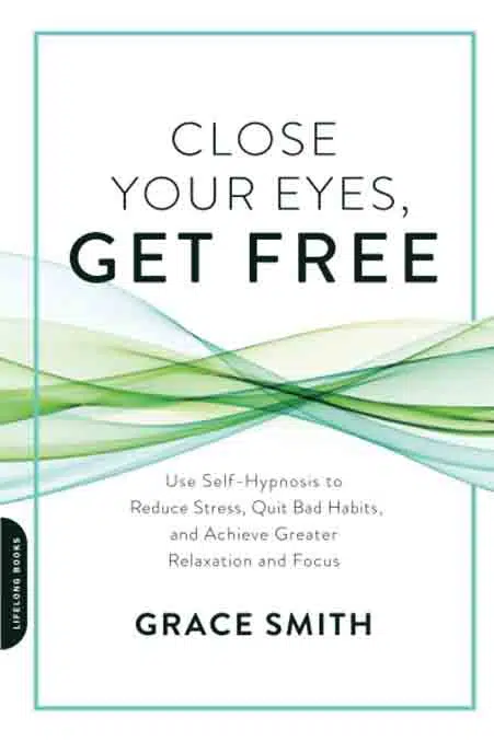 6. Close Your Eyes, Get Free: Use Self-Hypnosis to Reduce Stress, Quit Bad Habits, and Achieve Greater Relaxation and Focus by Grace Smith - Coach Foundation