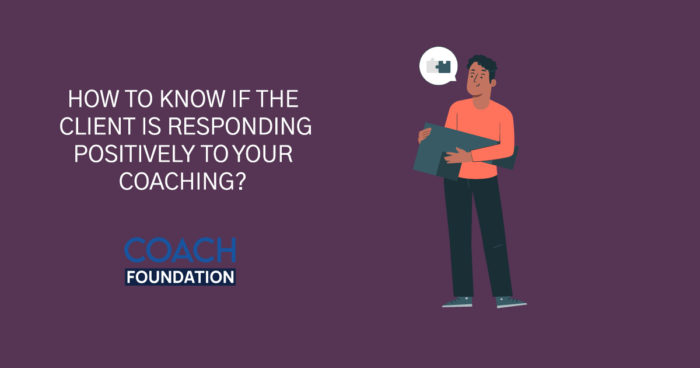 How To Know If The Client Is Responding Positively To Your Coaching? - Coach Foundation