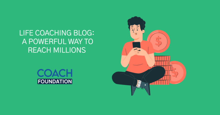 Life Coaching Blog: A Powerful Way To Reach Millions - Coach Foundation