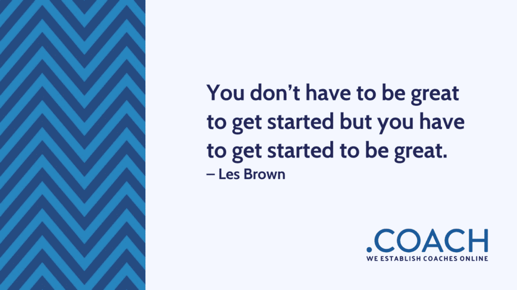 You Don T Have To Be Great To Get Started But You Have To Get Started To Be Great 1024X576 - Coach Foundation