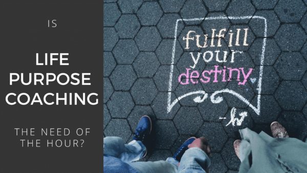 Is a Life Purpose Coach the Need of The Hour? - Coach Foundation