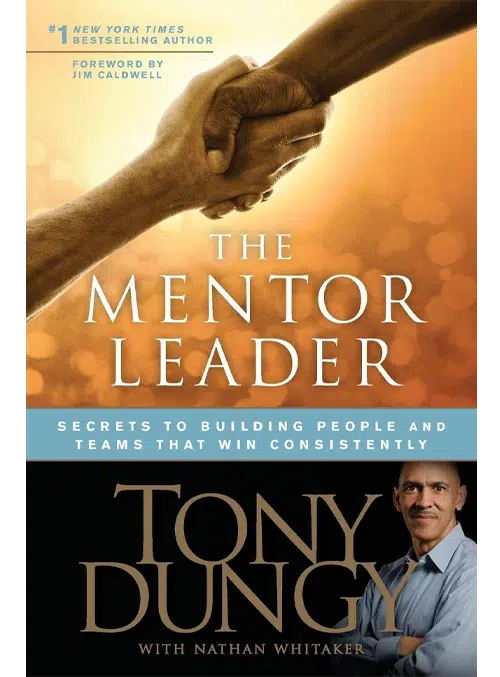 2. The Mentor Leader: Secrets to Building People and Teams That Win Consistently by Tony Dungy and Nathan Whitaker - Coach Foundation