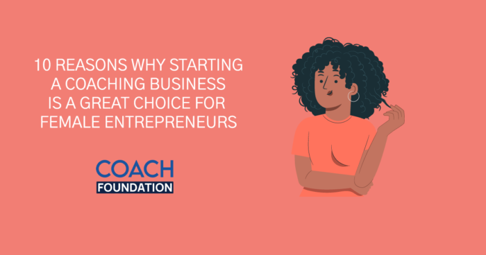 10 Reasons Why Starting A Coaching Business Is A Great Choice - Coach Foundation