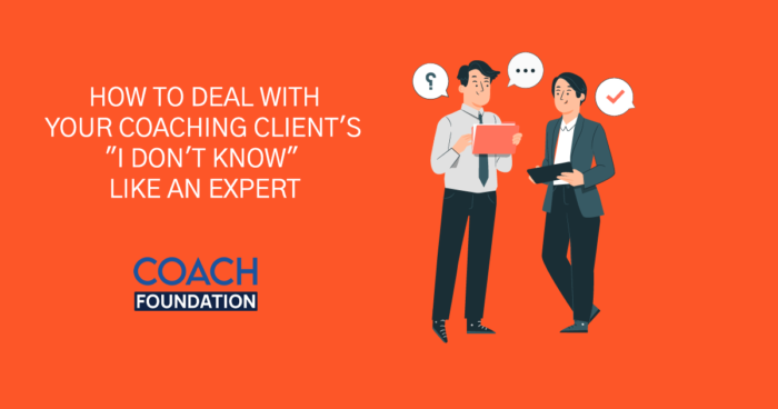 How to Deal With Your Coaching Client's "I Don't Know" Like an Expert - Coach Foundation