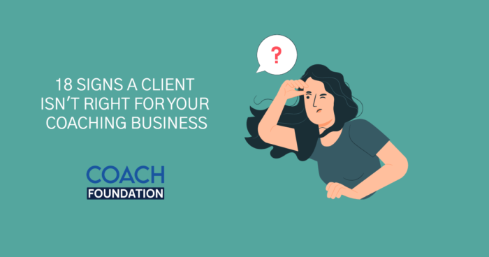 18 Signs a Client Isn't Right for Your Coaching Business - Coach Foundation