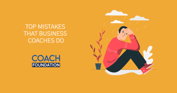 Top Mistakes that Business Coaches Make? - Coach Foundation