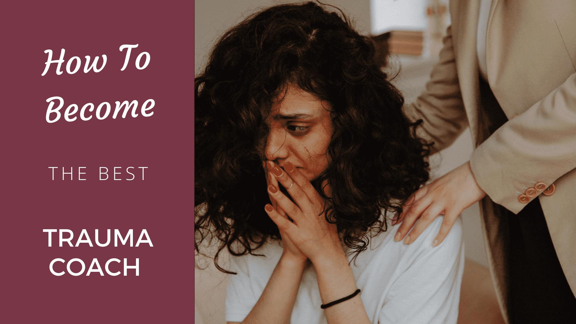 How to Become the Best Trauma Coach? [2024 Edition] - Coach Foundation